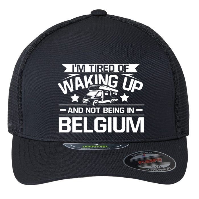I'm Tired Of Waking Up And Not Being In Belgium Happy Camper Gift Flexfit Unipanel Trucker Cap