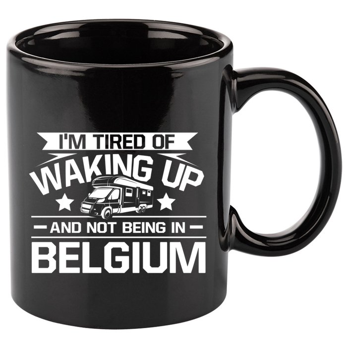 I'm Tired Of Waking Up And Not Being In Belgium Happy Camper Gift 11oz C Handle Ceramic Mug