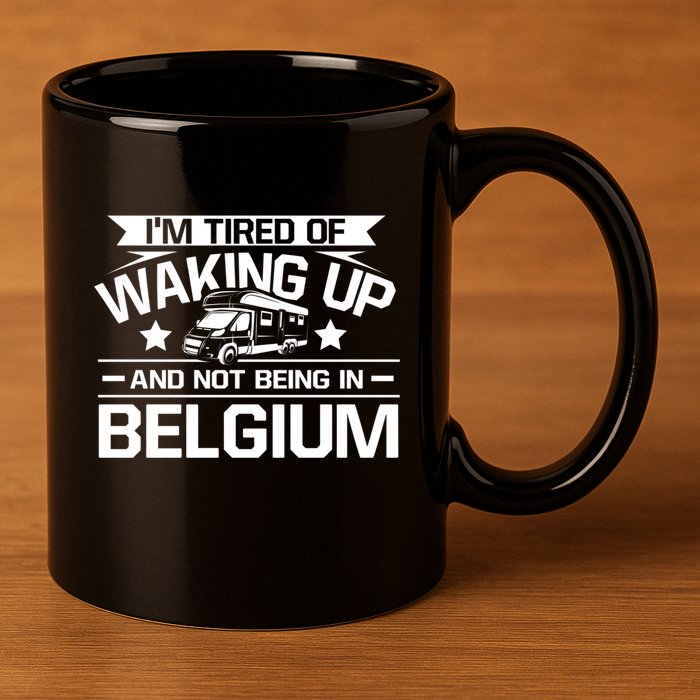 I'm Tired Of Waking Up And Not Being In Belgium Happy Camper Gift 11oz C Handle Ceramic Mug