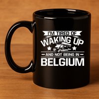 I'm Tired Of Waking Up And Not Being In Belgium Happy Camper Gift 11oz C Handle Ceramic Mug