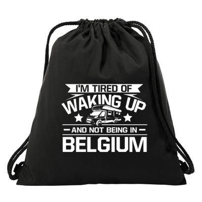 I'm Tired Of Waking Up And Not Being In Belgium Happy Camper Gift Drawstring Bag