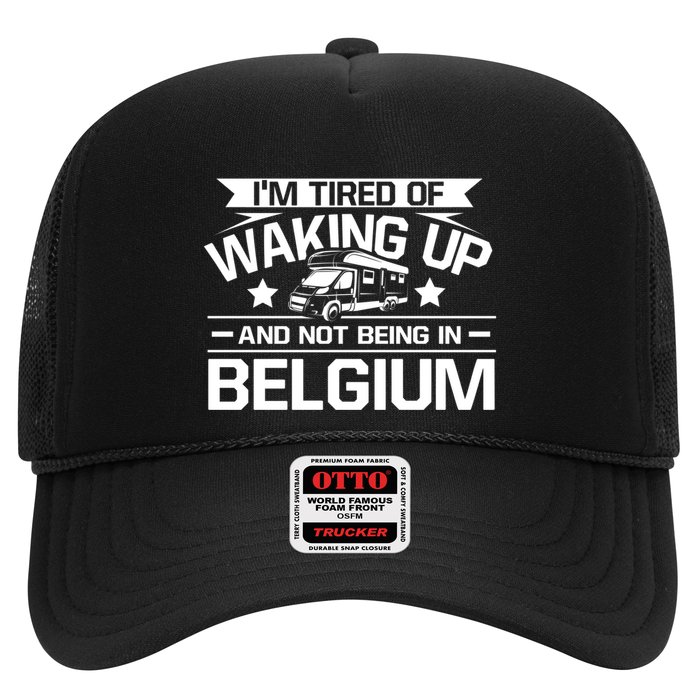 I'm Tired Of Waking Up And Not Being In Belgium Happy Camper Gift Trucker Hat