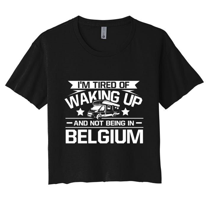 I'm Tired Of Waking Up And Not Being In Belgium Happy Camper Gift Crop Top