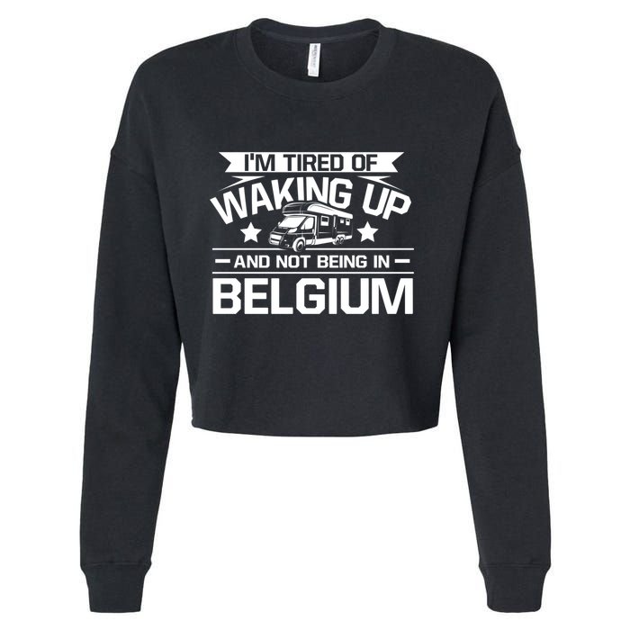 I'm Tired Of Waking Up And Not Being In Belgium Happy Camper Gift Cropped Pullover Crew