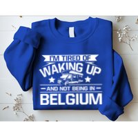 I'm Tired Of Waking Up And Not Being In Belgium Happy Camper Gift Sweatshirt