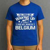 I'm Tired Of Waking Up And Not Being In Belgium Happy Camper Gift T-Shirt