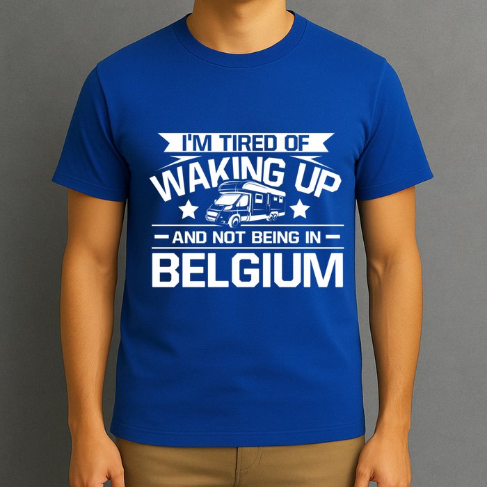 I'm Tired Of Waking Up And Not Being In Belgium Happy Camper Gift T-Shirt