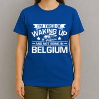 I'm Tired Of Waking Up And Not Being In Belgium Happy Camper Gift T-Shirt