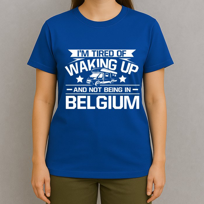 I'm Tired Of Waking Up And Not Being In Belgium Happy Camper Gift T-Shirt