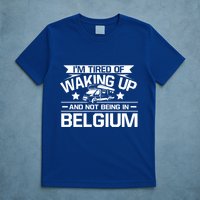 I'm Tired Of Waking Up And Not Being In Belgium Happy Camper Gift T-Shirt