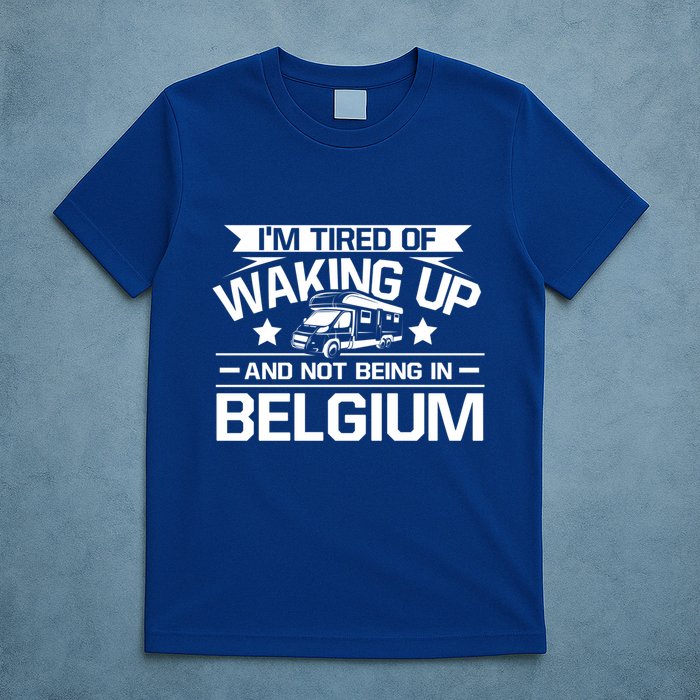 I'm Tired Of Waking Up And Not Being In Belgium Happy Camper Gift T-Shirt