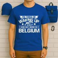 I'm Tired Of Waking Up And Not Being In Belgium Happy Camper Gift T-Shirt