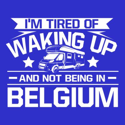 I'm Tired Of Waking Up And Not Being In Belgium Happy Camper Gift T-Shirt