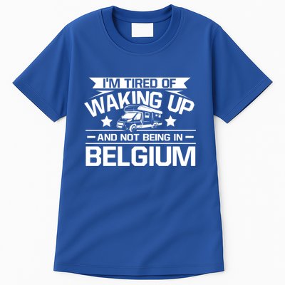 I'm Tired Of Waking Up And Not Being In Belgium Happy Camper Gift Tall T-Shirt