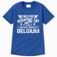 I'm Tired Of Waking Up And Not Being In Belgium Happy Camper Gift Tall T-Shirt