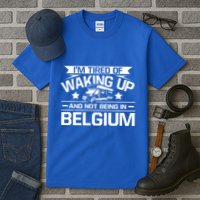 I'm Tired Of Waking Up And Not Being In Belgium Happy Camper Gift Tall T-Shirt