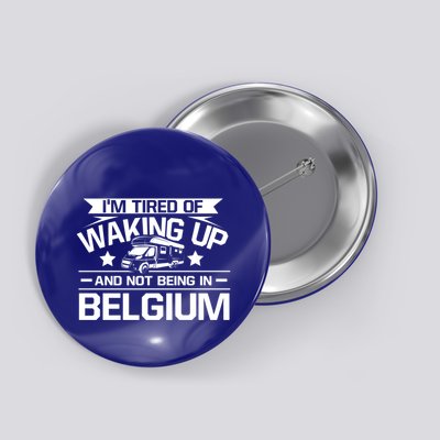 I'm Tired Of Waking Up And Not Being In Belgium Happy Camper Gift Button
