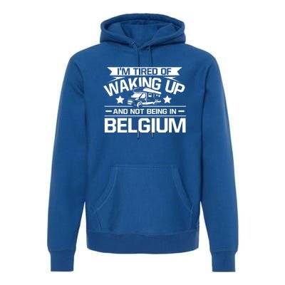 I'm Tired Of Waking Up And Not Being In Belgium Happy Camper Gift Premium Hoodie