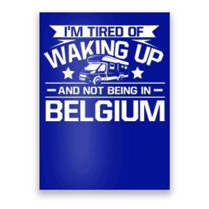 I'm Tired Of Waking Up And Not Being In Belgium Happy Camper Gift Poster