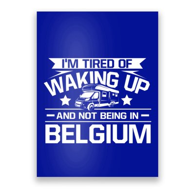I'm Tired Of Waking Up And Not Being In Belgium Happy Camper Gift Poster