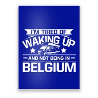 I'm Tired Of Waking Up And Not Being In Belgium Happy Camper Gift Poster