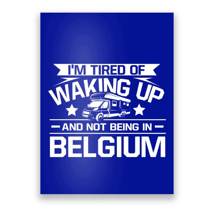 I'm Tired Of Waking Up And Not Being In Belgium Happy Camper Gift Poster