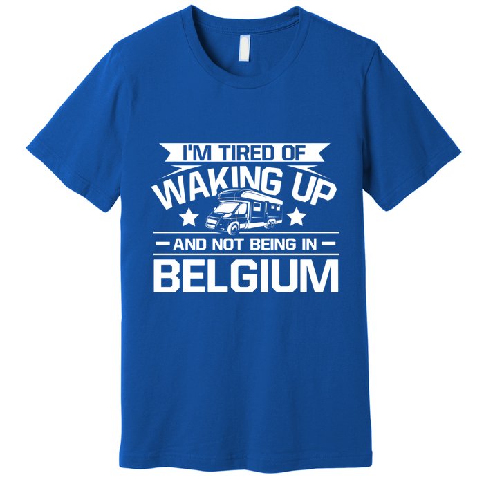 I'm Tired Of Waking Up And Not Being In Belgium Happy Camper Gift Premium T-Shirt