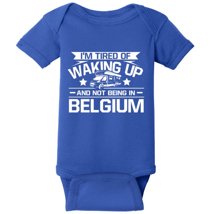 I'm Tired Of Waking Up And Not Being In Belgium Happy Camper Gift Baby Bodysuit