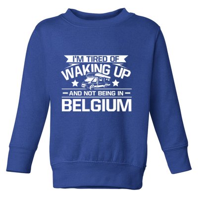 I'm Tired Of Waking Up And Not Being In Belgium Happy Camper Gift Toddler Sweatshirt
