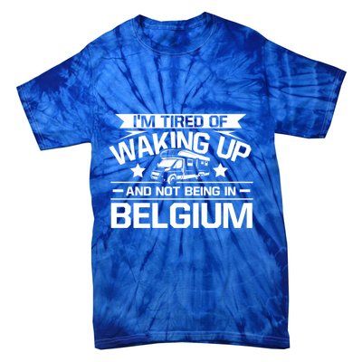 I'm Tired Of Waking Up And Not Being In Belgium Happy Camper Gift Tie-Dye T-Shirt