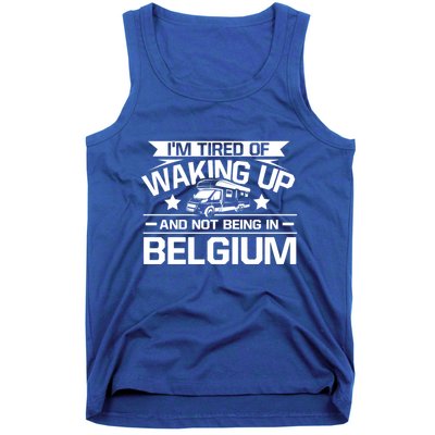 I'm Tired Of Waking Up And Not Being In Belgium Happy Camper Gift Tank Top