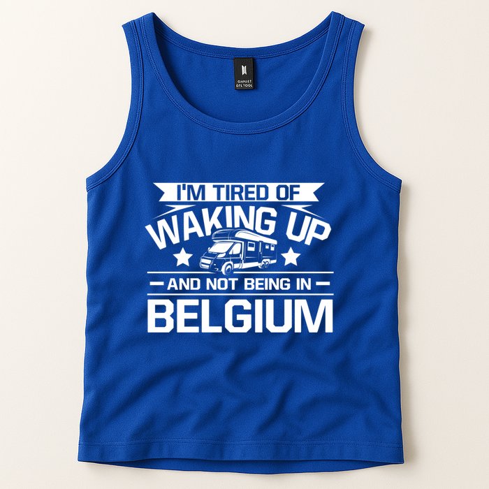 I'm Tired Of Waking Up And Not Being In Belgium Happy Camper Gift Tank Top