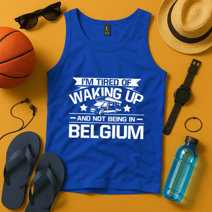I'm Tired Of Waking Up And Not Being In Belgium Happy Camper Gift Tank Top