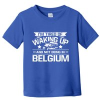 I'm Tired Of Waking Up And Not Being In Belgium Happy Camper Gift Toddler T-Shirt