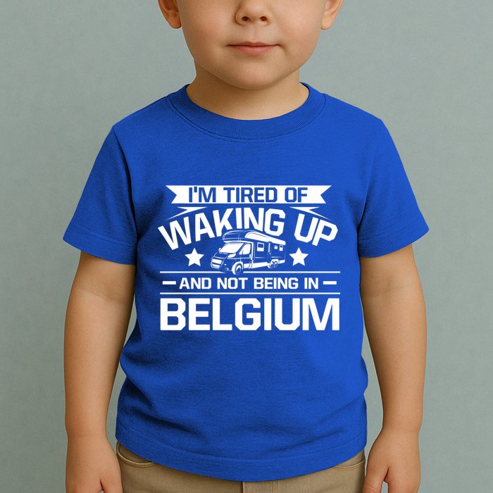 I'm Tired Of Waking Up And Not Being In Belgium Happy Camper Gift Toddler T-Shirt