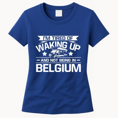 I'm Tired Of Waking Up And Not Being In Belgium Happy Camper Gift Womens T-Shirt