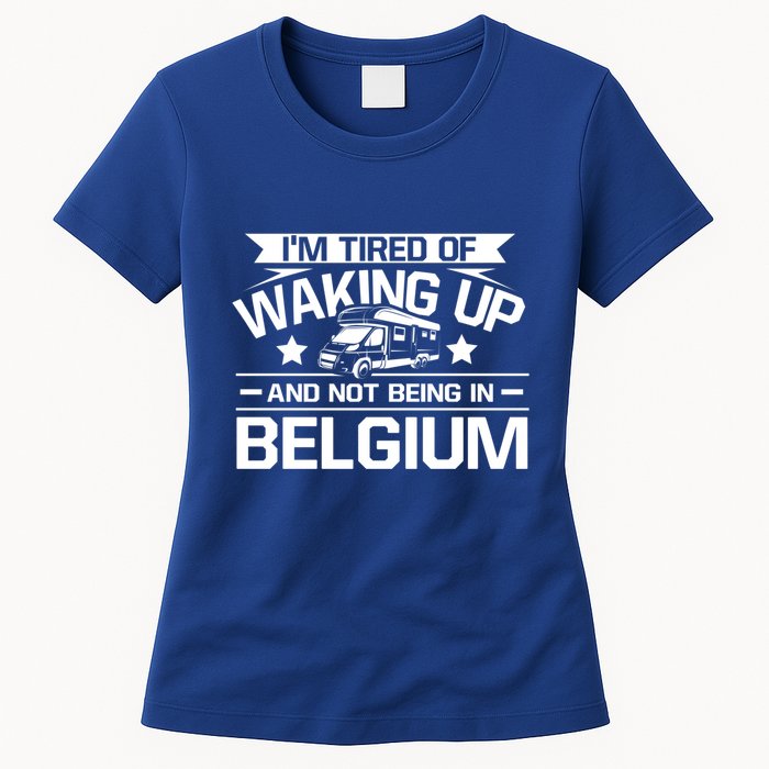 I'm Tired Of Waking Up And Not Being In Belgium Happy Camper Gift Womens T-Shirt