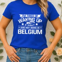 I'm Tired Of Waking Up And Not Being In Belgium Happy Camper Gift Womens T-Shirt