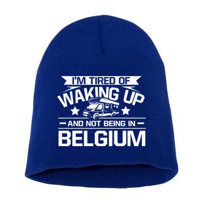 I'm Tired Of Waking Up And Not Being In Belgium Happy Camper Gift Short Acrylic Beanie