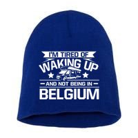 I'm Tired Of Waking Up And Not Being In Belgium Happy Camper Gift Short Acrylic Beanie