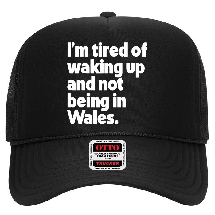 IM Tired Of Waking Up And Not Being In Wales High Crown Mesh Back Trucker Hat