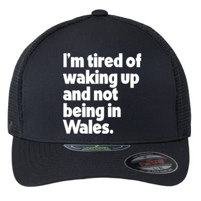 IM Tired Of Waking Up And Not Being In Wales Flexfit Unipanel Trucker Cap