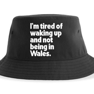 IM Tired Of Waking Up And Not Being In Wales Sustainable Bucket Hat