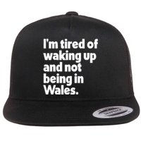 IM Tired Of Waking Up And Not Being In Wales Flat Bill Trucker Hat