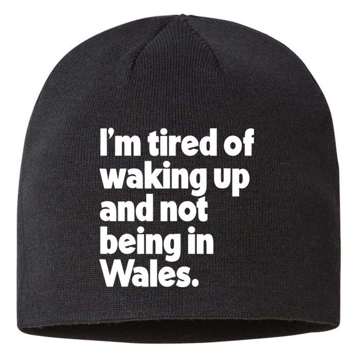 IM Tired Of Waking Up And Not Being In Wales Sustainable Beanie