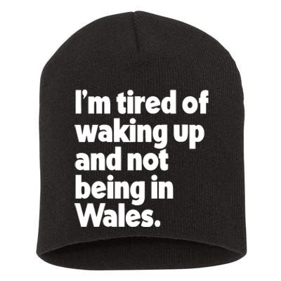 IM Tired Of Waking Up And Not Being In Wales Short Acrylic Beanie