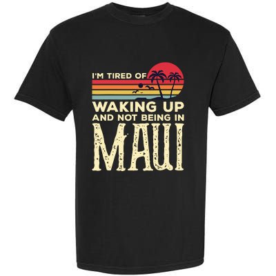 Im Tired Of Waking Up And Not Being In Maui Vintage Hawaii Garment-Dyed Heavyweight T-Shirt