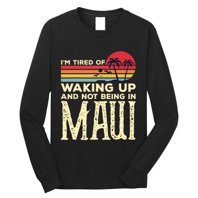 Im Tired Of Waking Up And Not Being In Maui Vintage Hawaii Long Sleeve Shirt