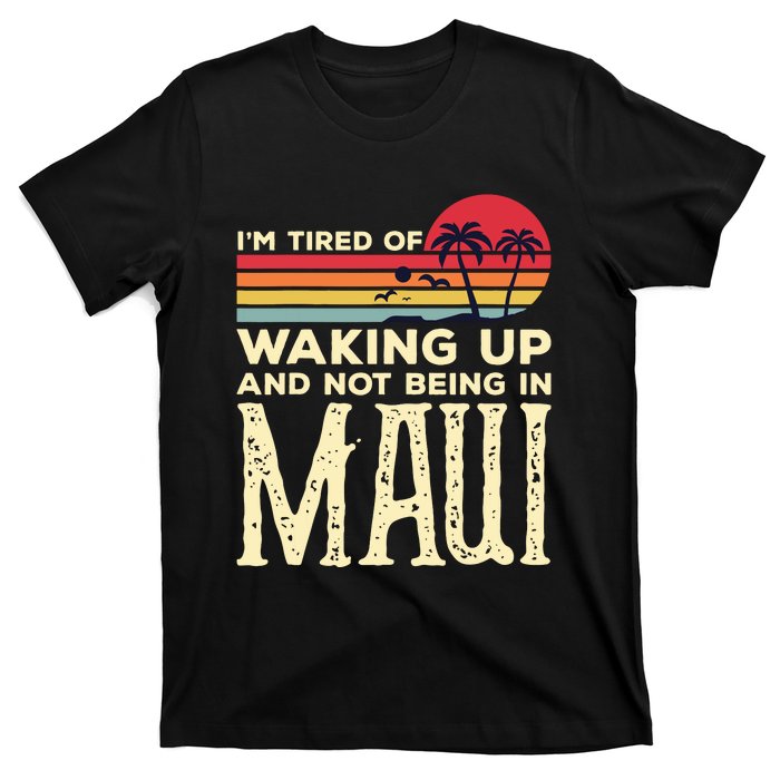 Im Tired Of Waking Up And Not Being In Maui Vintage Hawaii T-Shirt