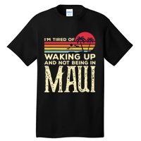 Im Tired Of Waking Up And Not Being In Maui Vintage Hawaii Tall T-Shirt